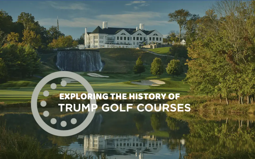 Exploring the History of Trump Golf Courses - Chasing Par Golf Blog